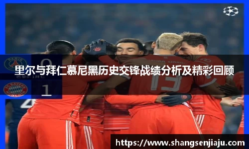 里尔与拜仁慕尼黑历史交锋战绩分析及精彩回顾