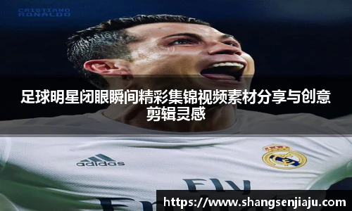 足球明星闭眼瞬间精彩集锦视频素材分享与创意剪辑灵感